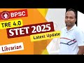 BPSC TRE 4.0🔥STET 2025🤗 Latest Update | Librarian Update #bpsc