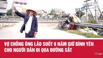 Vợ chồng ông lão suốt 9 năm giữ bình yên cho người dân đi qua đường sắt | VTV24