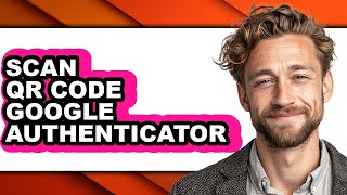 How to Scan Qr Code Google Authenticator - Step by Step