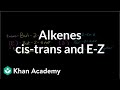 cis-trans and E-Z naming scheme for alkenes | Alkenes and Alkynes | Organic chemistry | Khan Academy