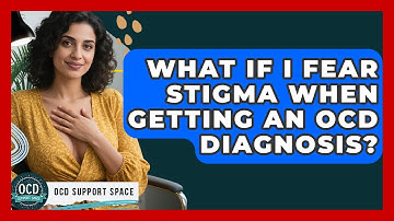 What If I Fear Stigma When Getting An OCD Diagnosis? - OCD Support Space