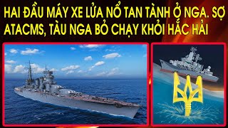 Hai đầu máy xe lửa nổ tan tành ở Nga. Sợ ATACMS, tàu Nga bỏ chạy khỏi Hắc Hải. Putin gia tăng bắt bớ