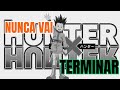 O MOTIVO DO PORQUE HUNTER X HUNTER NUNCA VAI ACABAR!