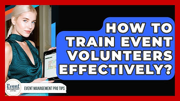 How To Train Event Volunteers Effectively? - Event Management Pro Tips