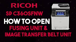 RICOH SP C360SFNw, SP C361SFNw, How to open Fusing unit and Image Transfer Belt Unit?