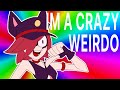 Im a crazy weirdo