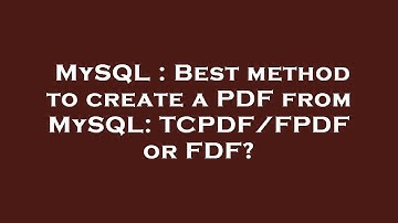 MySQL : Best method to create a PDF from MySQL: TCPDF/FPDF or FDF?