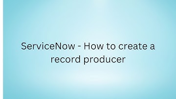 ServiceNow - How to create a record producer.