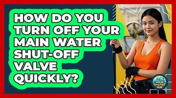 How Do You Turn Off Your Main Water Shut-off Valve Quickly? - Your Utilities Hub