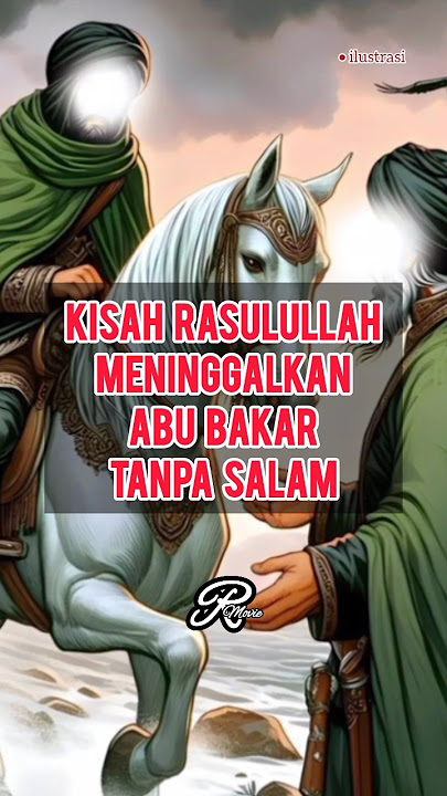 Kisah Rasulullah Meninggalkan Abu Bakar Tanpa Salam ?!