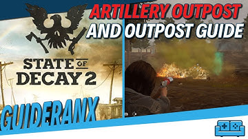 STATE OF DECAY 2 | ARTILLERY OUTPOST AND GENERAL OUTPOST GUIDE