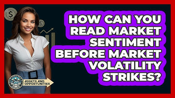 How Can You Read Market Sentiment Before Market Volatility Strikes? - AssetsandOpportunity.org