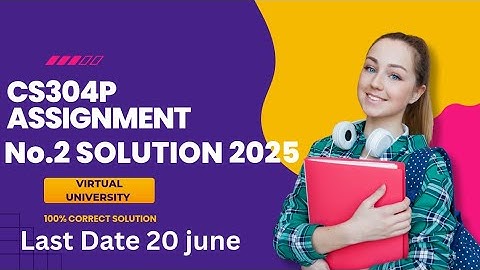 CS304P ASSIGNMENT NO.2 SOLUTION 2025|CS304P ASSIGNMENT NO.2 100%CORRECT SOLUTION #virtualuniversity