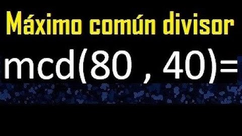 mcd 80 y 40 , maximo comun divisor , como se halla , ejemplos