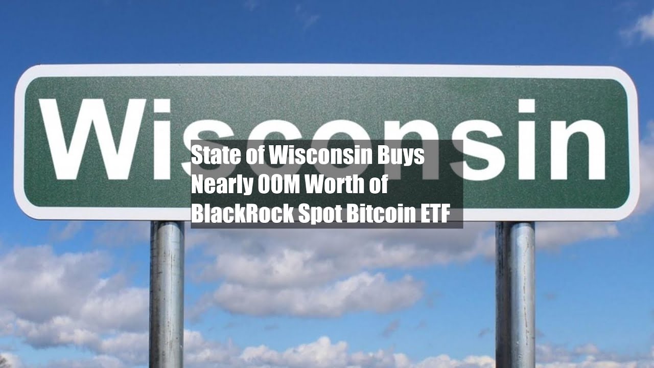 State of Wisconsin Buys Nearly $100M Worth of BlackRock Spot Bitcoin ETF -  YouTube
