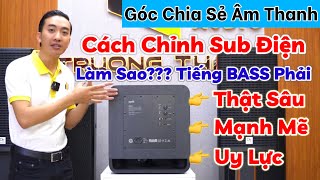 Hướng dẫn chỉnh loa SUB ĐIỆN tiếng bass sâu và lực hơn "Ai cũng chỉnh được"