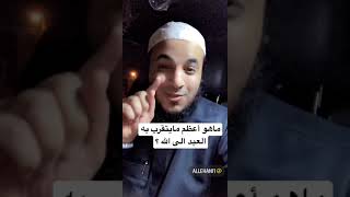 ما أعظم مايتقرب به العبد الى الله ؟? عبدالرحمن اللحياني