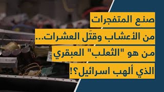 صنع المتفجرات من الأعشاب وقتَل العشرات من هو الثعلب العبقري الذي ألهب اسرائيل؟