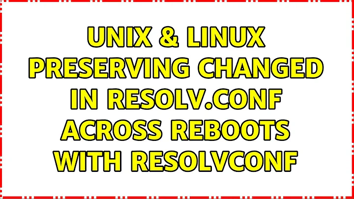 Unix & Linux: Preserving changed in resolv.conf across reboots with resolvconf (3 Solutions!!)