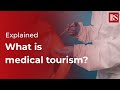 Explained what is medical tourism