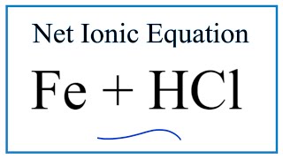 How to Write the Net Ionic Equation for Fe + HCl = FeCl2 + H2 (Iron + Hydrochloric acid)