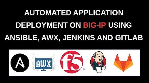 AUTOMATED APPLICATION DEPLOYMENT ON BIG-IP USING GITLAB, JENKINS, ANSIBLE & AWX