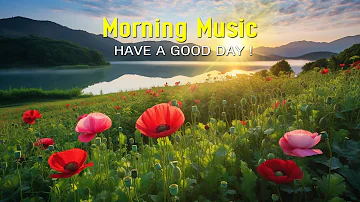 BEAUTIFUL GOOD MORNING MUSIC - Boost Positive Energy | Morning Meditation Music For Waking Up, Relax