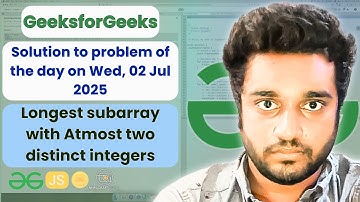 Longest subarray with Atmost two distinct integers solved in JS|GfG|POTD|Streak 214|Wed, 02 Jul 2025