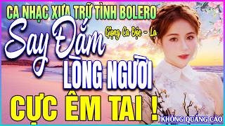 LK 20 Bài Ca Nhạc Trữ Tình BOLERO ĐẶC BIỆT HAY➤SAY ĐẮM LÒNG NGƯỜI  - NGHE CỰC ÊM TAI