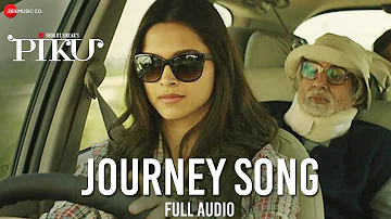 Journey Song Full Audio | Piku | Amitabh Bachchan, Irrfan Khan & Deepika Padukone