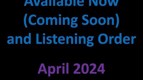 Available Now and Listening Order (April 2024)