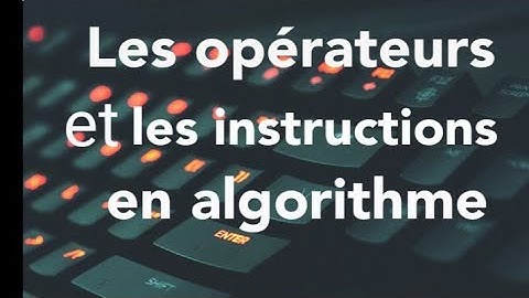 Les opérateurs et instructions en algorithme.