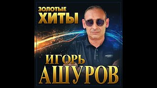 Игорь Ашуров - Золотые Хиты/ПРЕМЬЕРА 2021