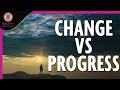 Change vs progress