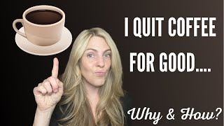 I QUIT COFFEE FOR GOOD - How and Why!?