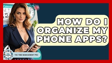 How Do I Organize My Phone Apps? - The Time Management Pro