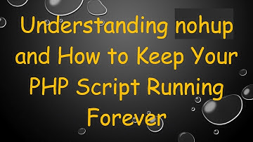 Understanding nohup and How to Keep Your PHP Script Running Forever