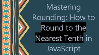 Mastering Rounding: How to Round to the Nearest Tenth in JavaScript