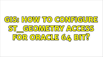 GIS: How to configure ST_GEOMETRY Access for Oracle 64 bit?