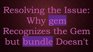 Resolving the Issue: Why gem Recognizes the Gem but bundle Doesn