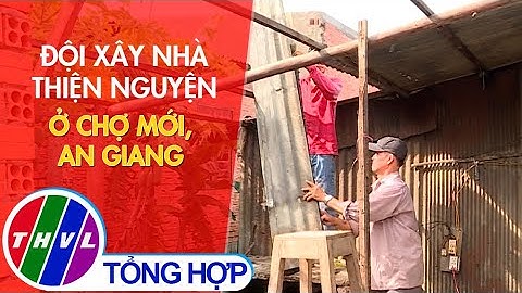 Nét đẹp đời thường: Đội xây nhà thiện nguyện ở Chợ Mới, An Giang