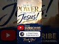 THERE IS POWER IN THE NAME OF JESUS!