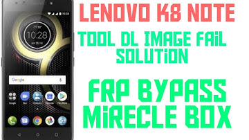 Lenovo K8 Note Screen Lock Remove Tool DL Image fail fix Mirecle box Frp Bypass