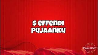 S Effendi ~ Pujaanku