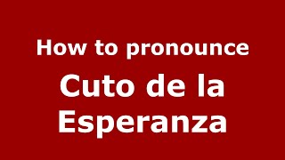 How to pronounce Cuto de la Esperanza (Mexico/Mexican Spanish) - PronounceNames.com