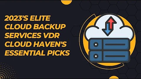 2023's Elite Cloud Backup Services VDR Cloud Haven's Essential Picks