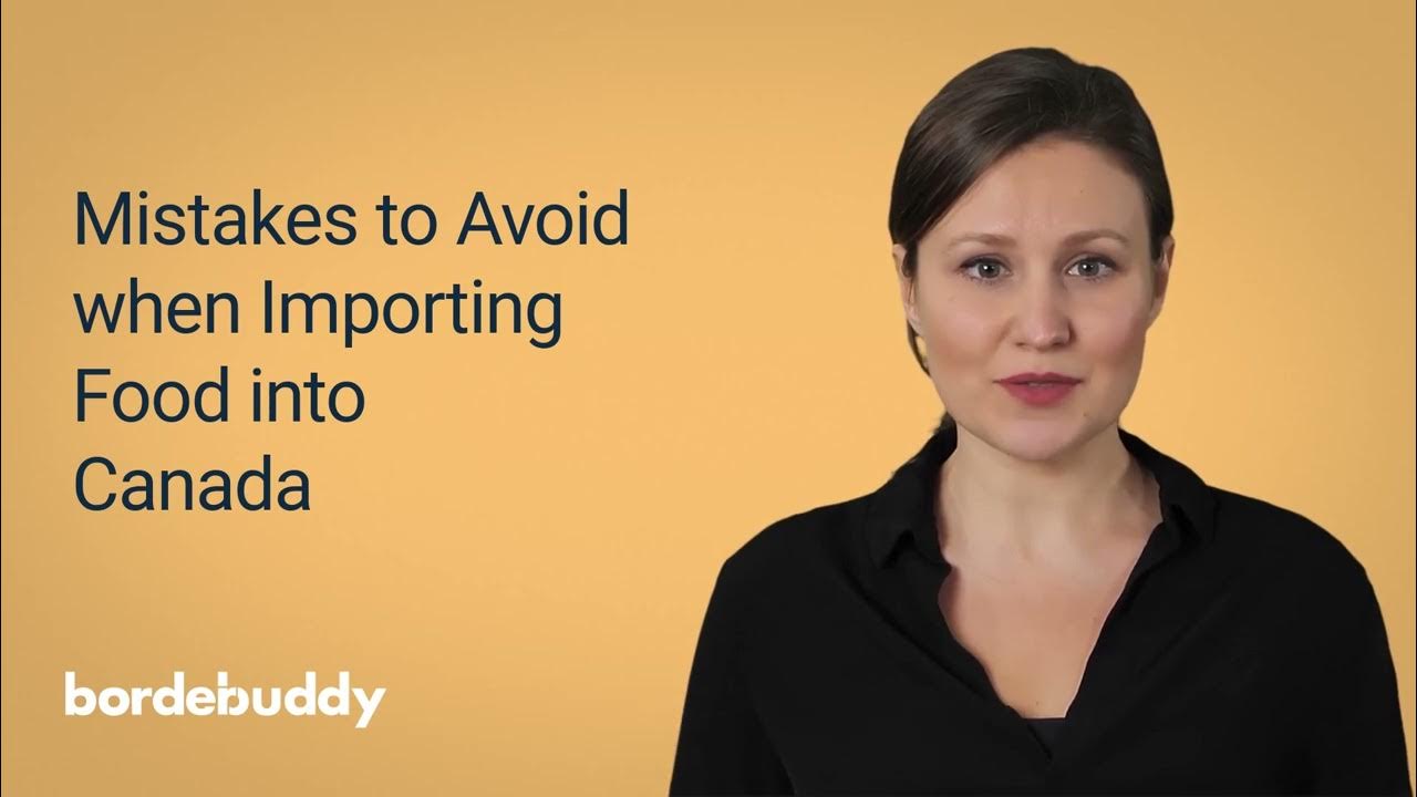 Can You Bring Food Into Canada Common Questions: What mistakes can I avoid when importing food into