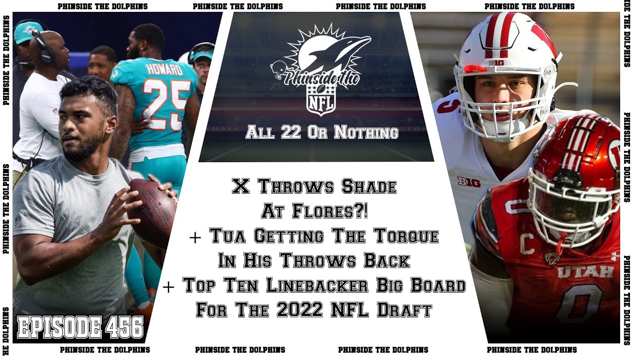 Episode 456: X Throws Shade At Flores? + Tua’s Torque Back? + 2022 NFL Draft Top 10 LB Big Board