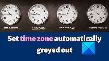 Set time zone automatically greyed out in Windows 11