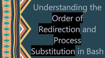 Understanding the Order of Redirection and Process Substitution in Bash